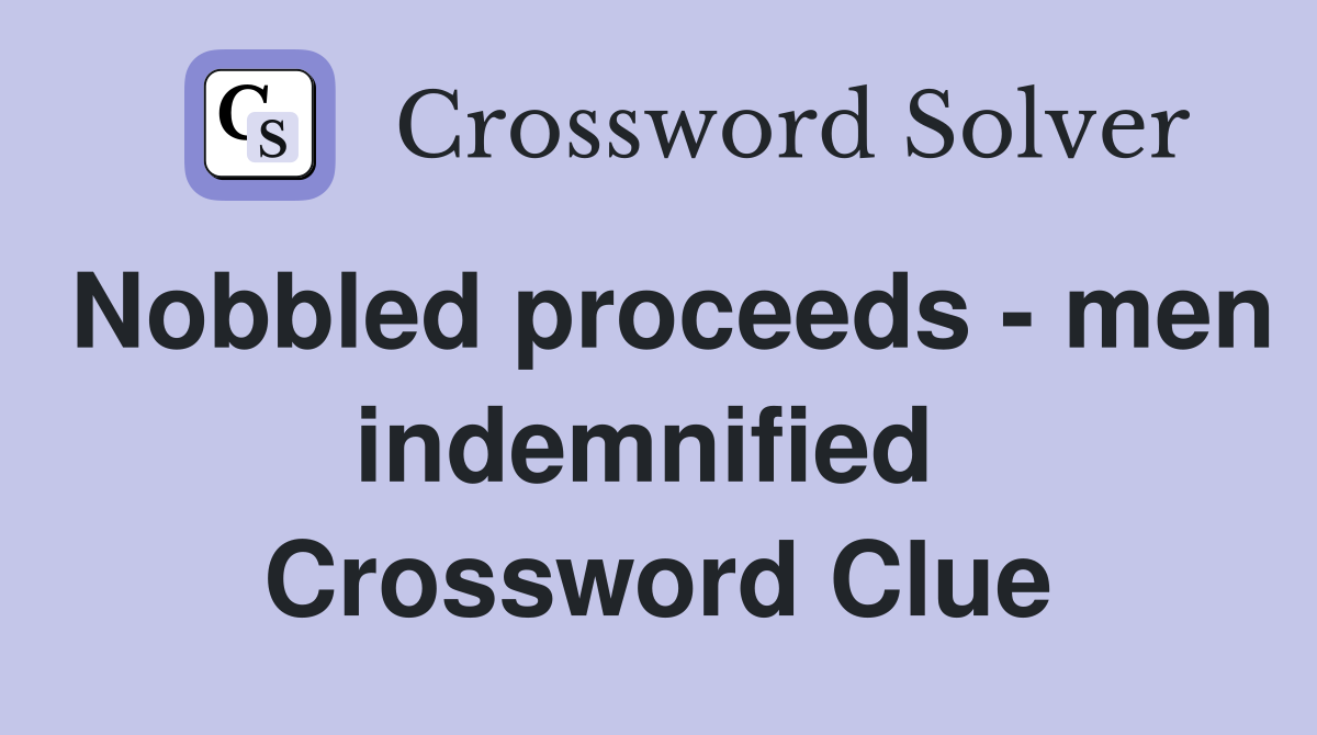 Nobbled proceeds - men indemnified  Crossword Clue