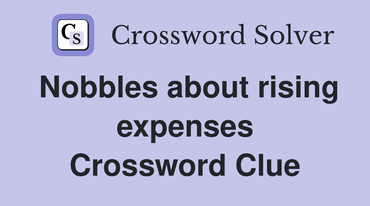 Nobbles about rising expenses Crossword Clue