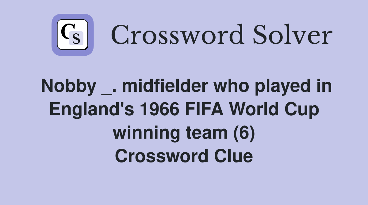 Nobby _. midfielder who played in England's 1966 FIFA World Cup winning team (6) Crossword Clue