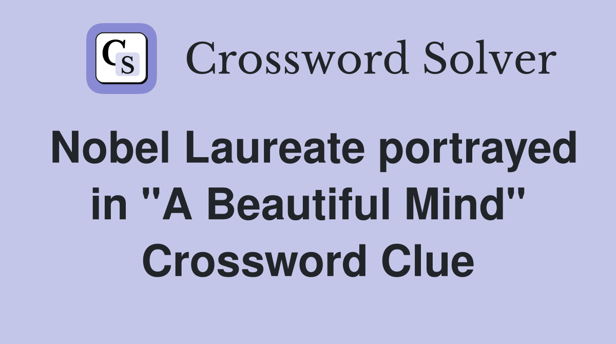 Nobel Laureate portrayed in "A Beautiful Mind" Crossword Clue