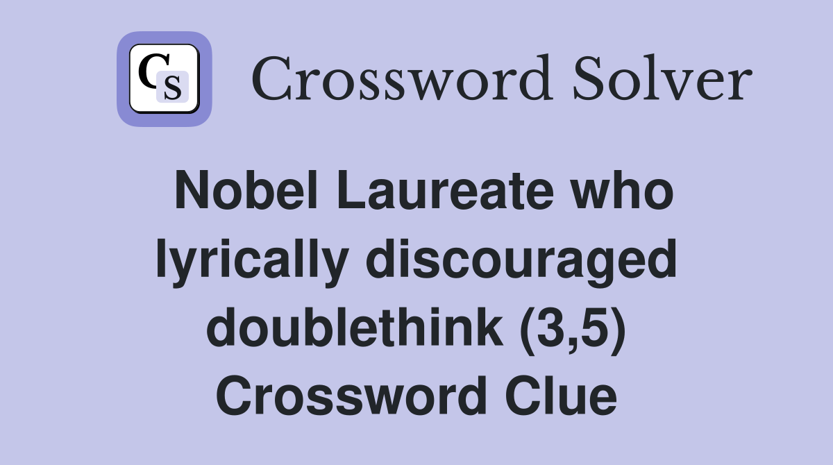 Nobel Laureate who lyrically discouraged doublethink (3,5) Crossword Clue