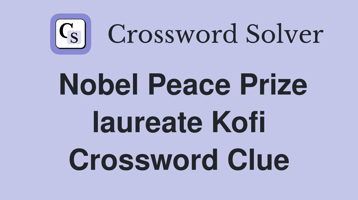 Nobel Peace Prize laureate Kofi Crossword Clue