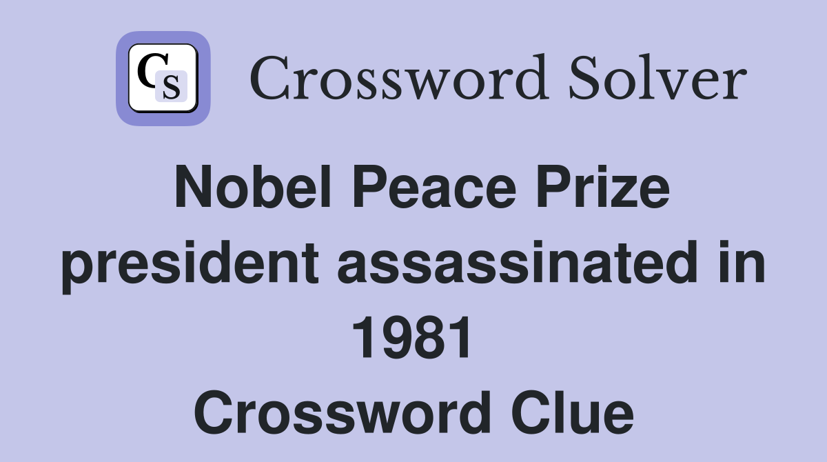 Nobel Peace Prize president assassinated in 1981 Crossword Clue