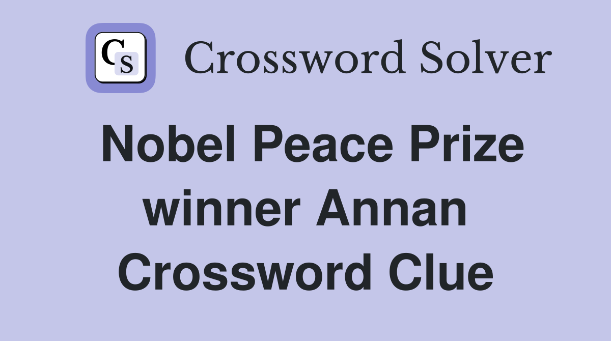 Nobel Peace Prize winner Annan Crossword Clue