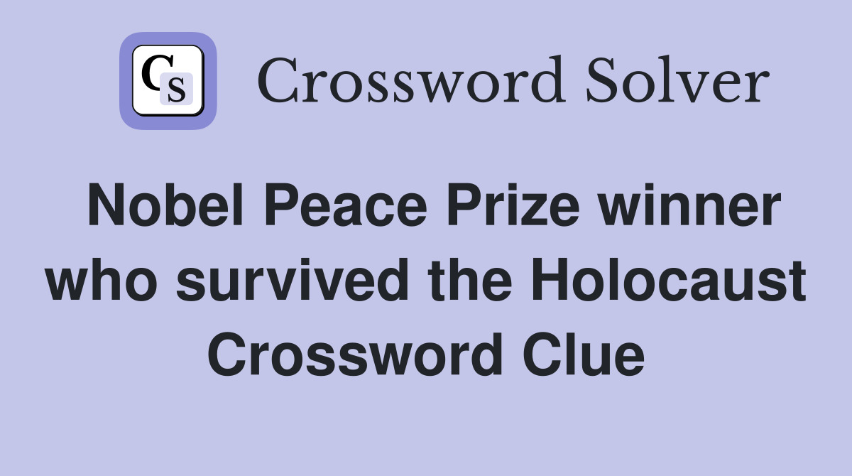Nobel Peace Prize winner who survived the Holocaust Crossword Clue