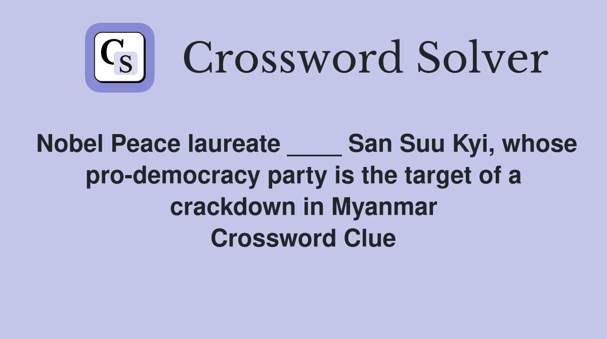Nobel Peace laureate ____ San Suu Kyi, whose pro-democracy party is the target of a crackdown in Myanmar Crossword Clue