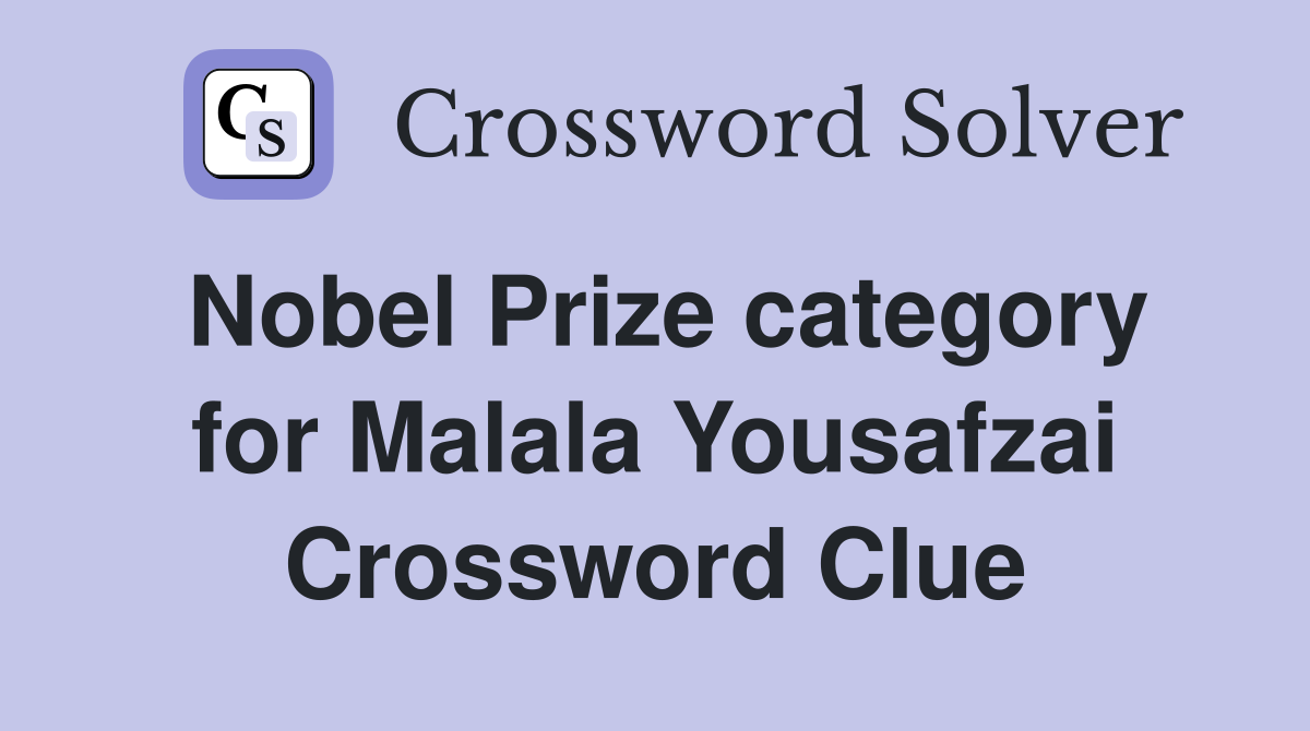 Nobel Prize category for Malala Yousafzai Crossword Clue