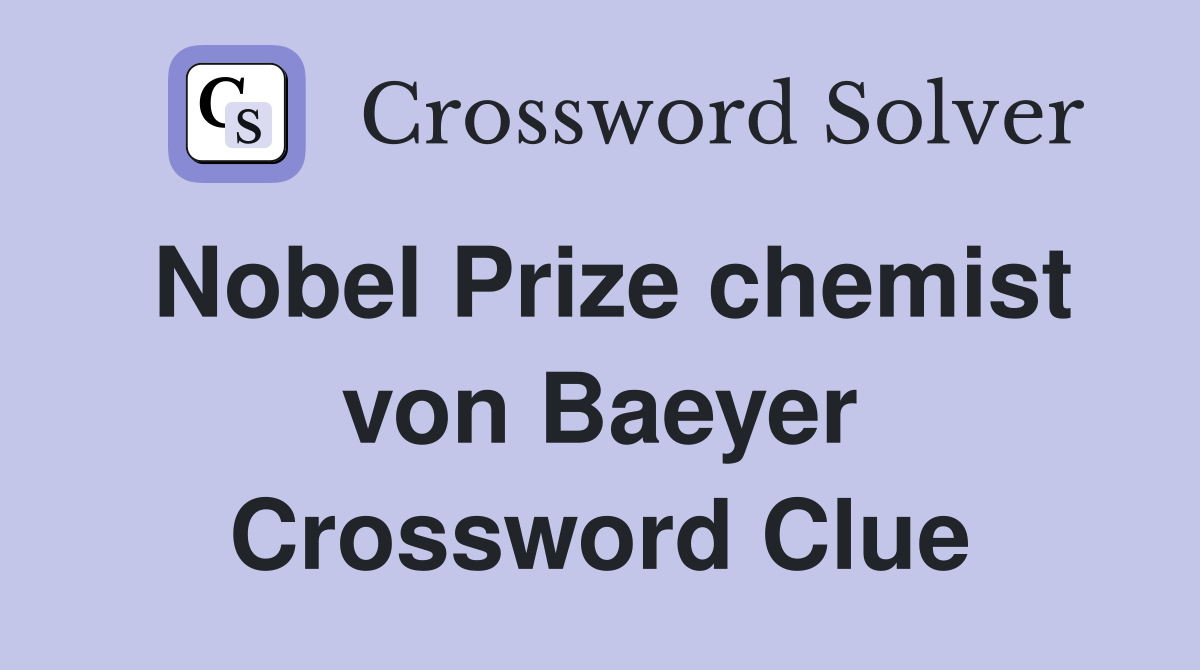 Nobel Prize chemist von Baeyer Crossword Clue