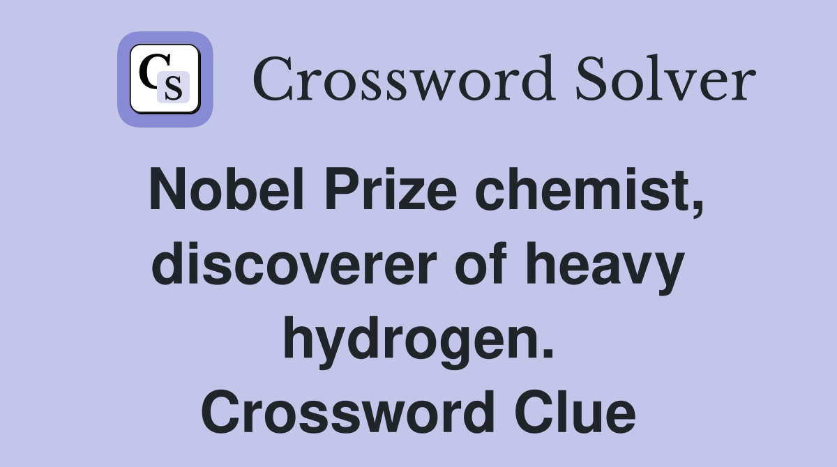 Nobel Prize chemist, discoverer of heavy hydrogen. Crossword Clue