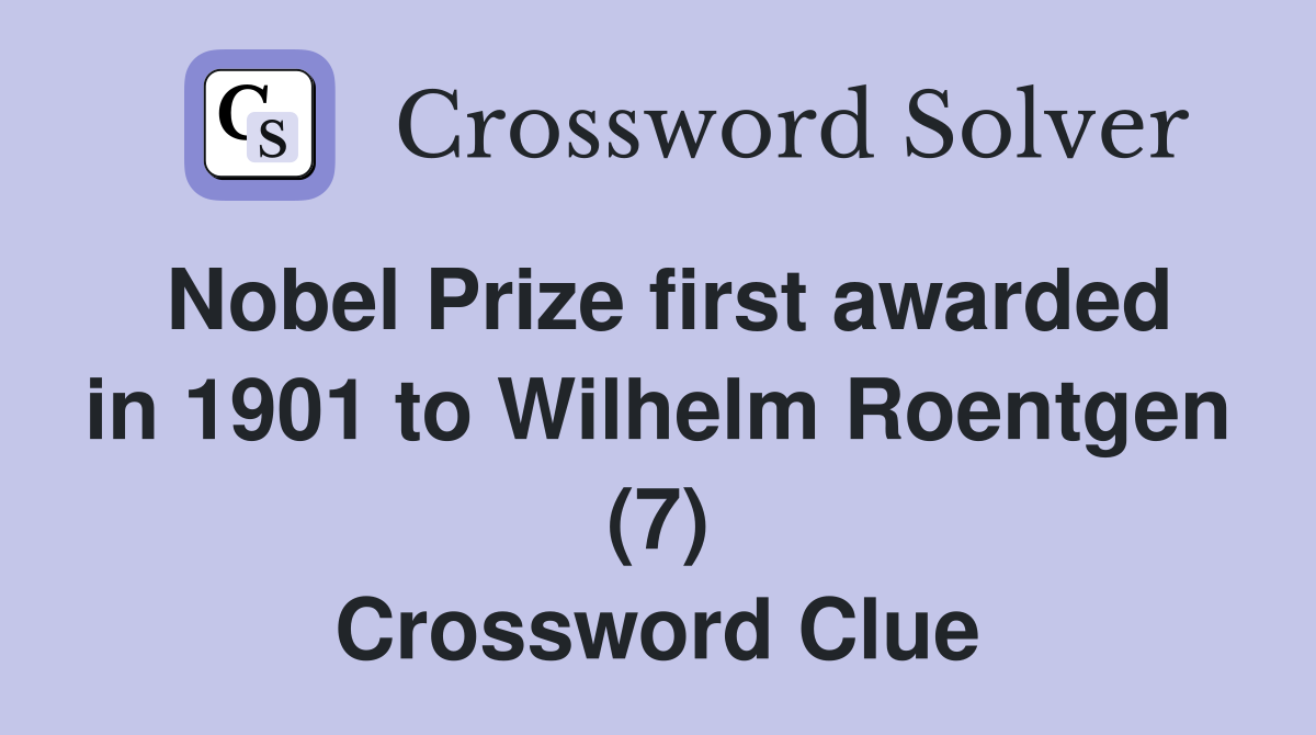 Nobel Prize first awarded in 1901 to Wilhelm Roentgen (7) Crossword Clue