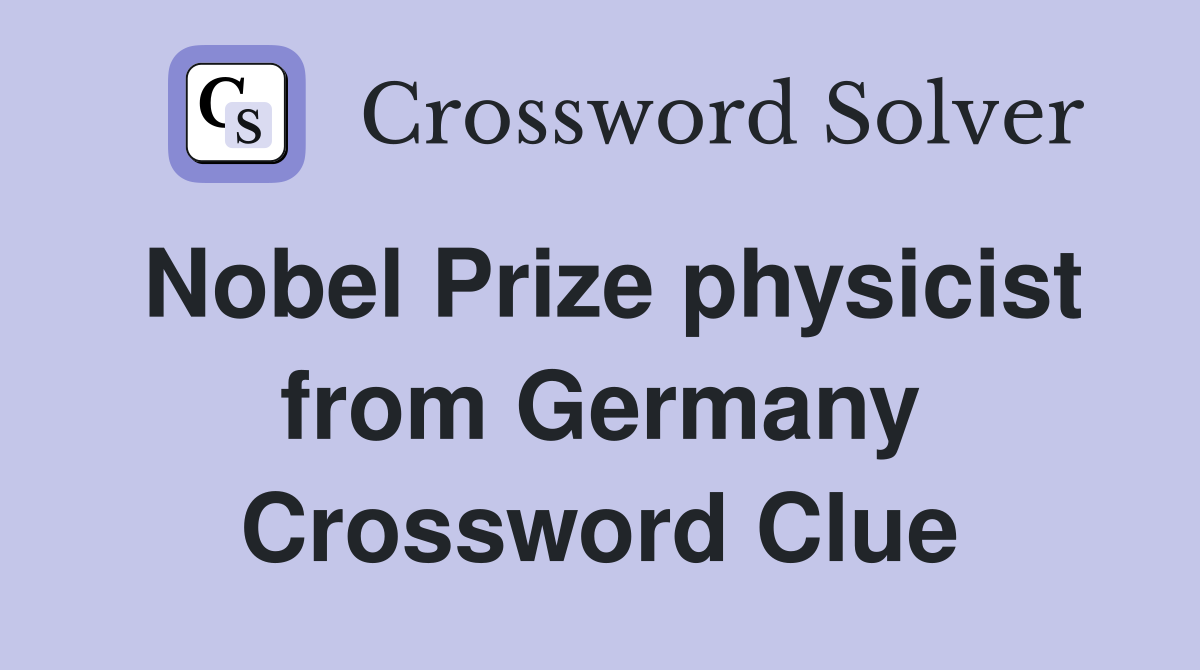 Nobel Prize physicist from Germany Crossword Clue