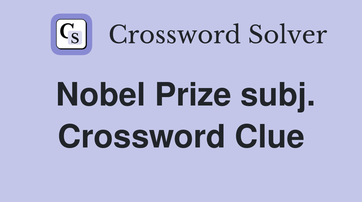 Nobel Prize subj. Crossword Clue