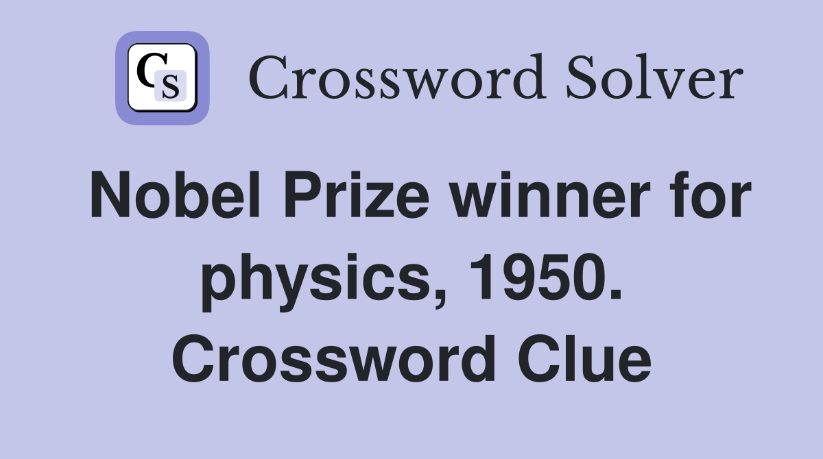 Nobel Prize winner for physics, 1950. Crossword Clue