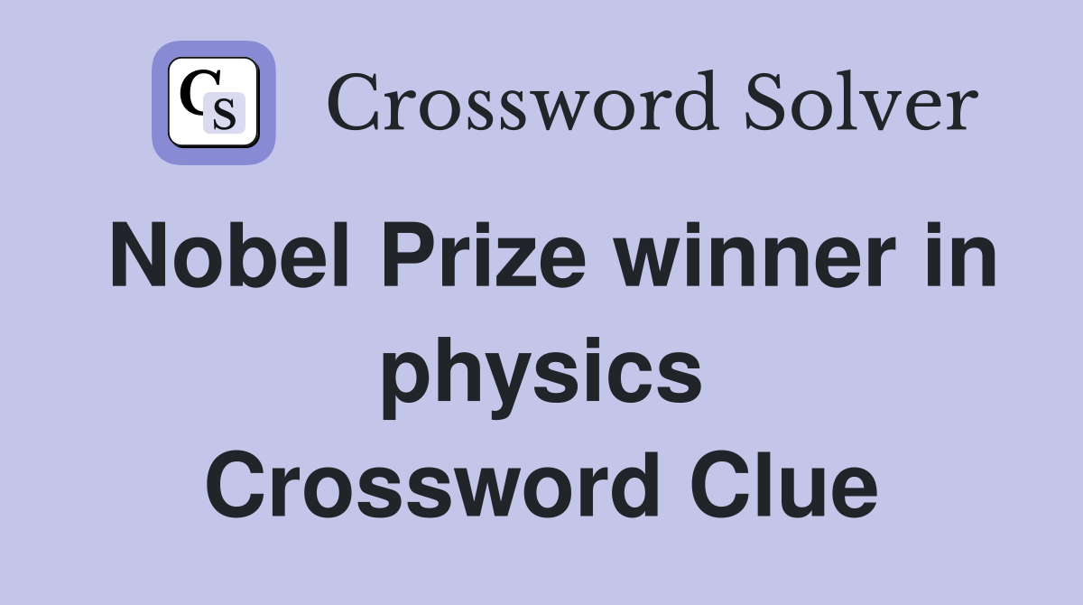Nobel Prize winner in physics Crossword Clue