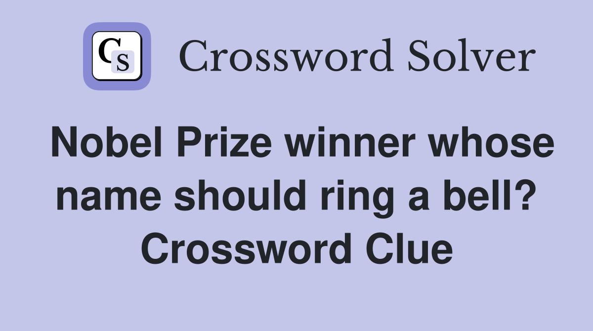Nobel Prize winner whose name should ring a bell? Crossword Clue