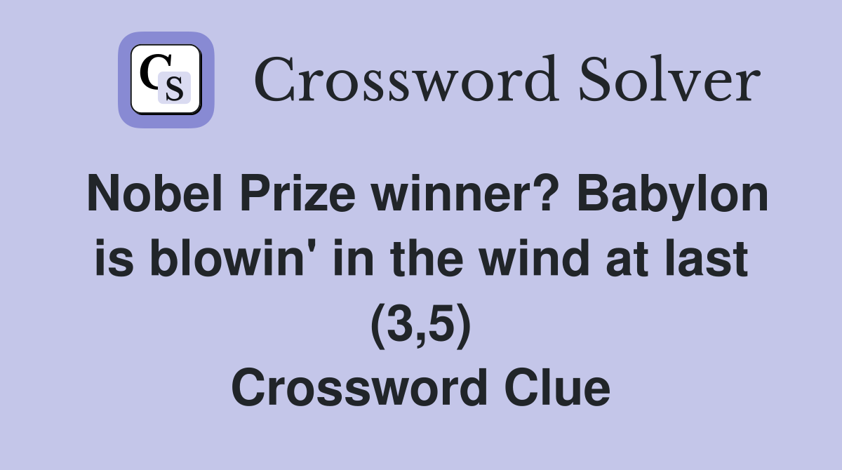 Nobel Prize winner? Babylon is blowin' in the wind at last (3,5) Crossword Clue