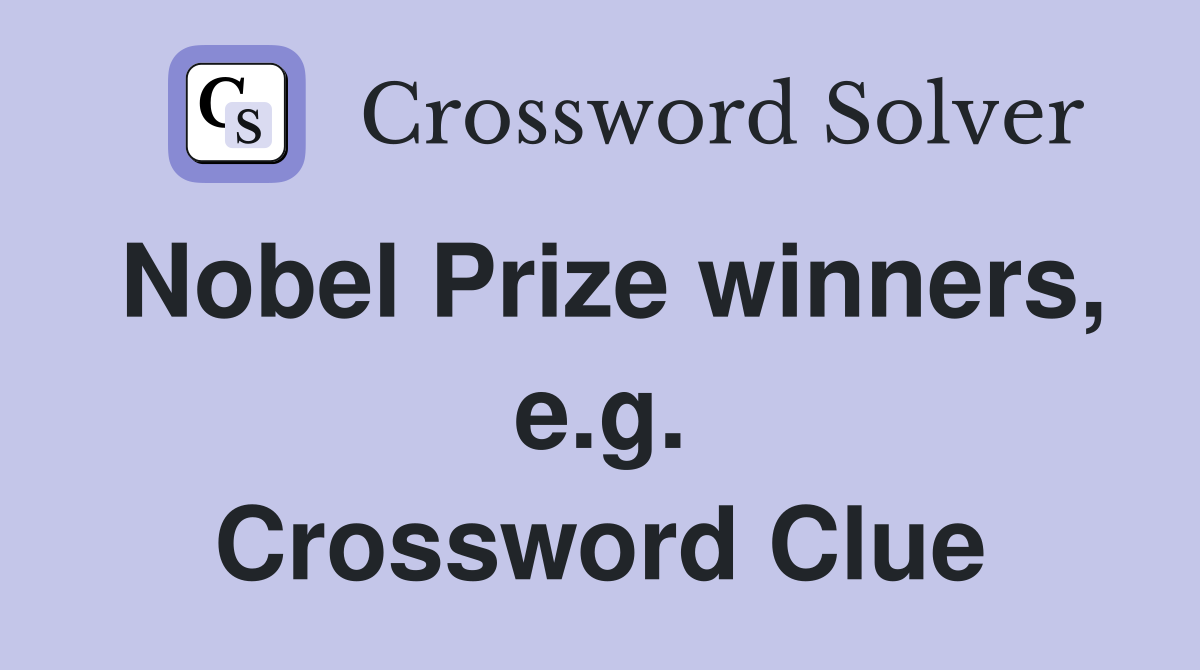 Nobel Prize winners, e.g. Crossword Clue