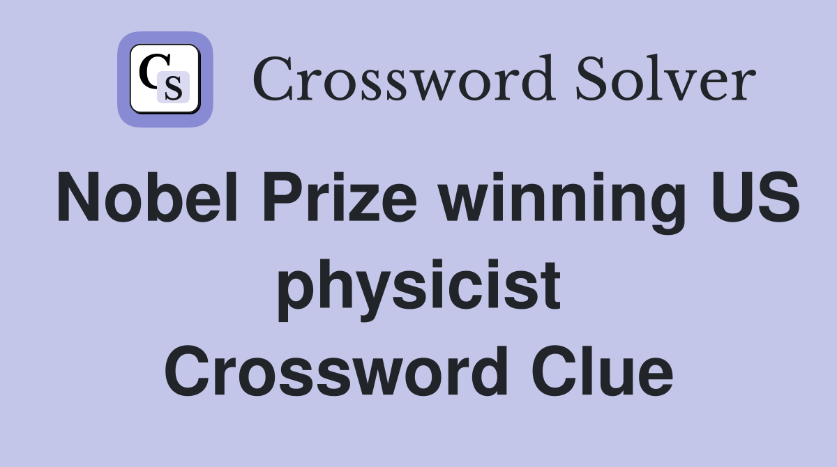 Nobel Prize winning US physicist Crossword Clue