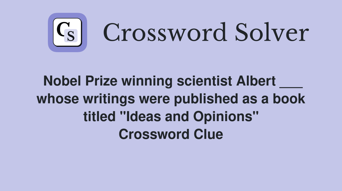 Nobel Prize winning scientist Albert ___ whose writings were published as a book titled "Ideas and Opinions" Crossword Clue
