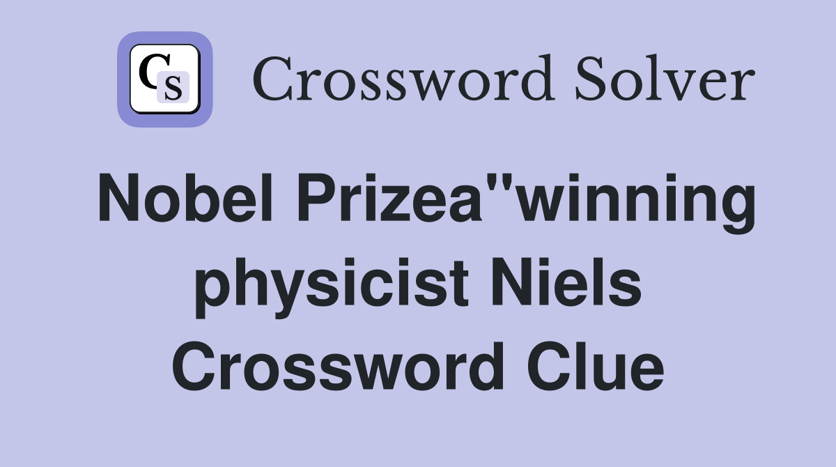 Nobel Prizea"winning physicist Niels Crossword Clue
