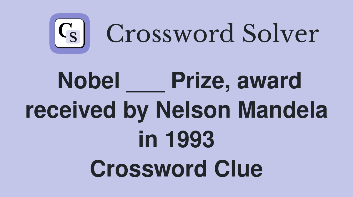Nobel ___ Prize, award received by Nelson Mandela in 1993 Crossword Clue