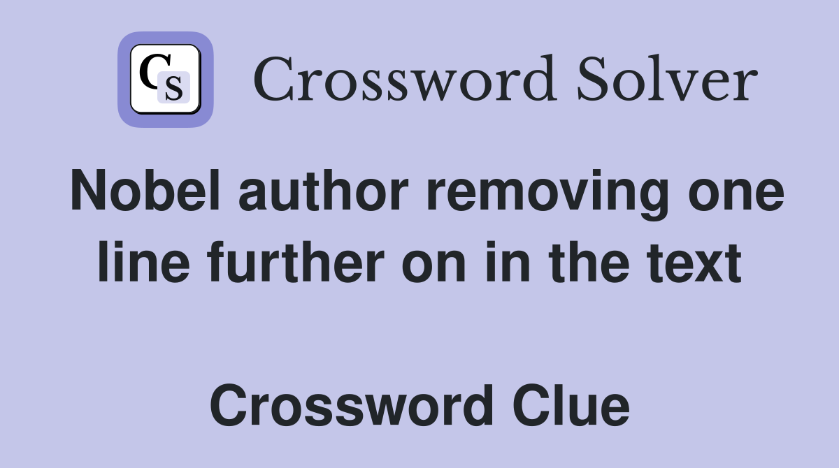 Nobel author removing one line further on in the text  Crossword Clue