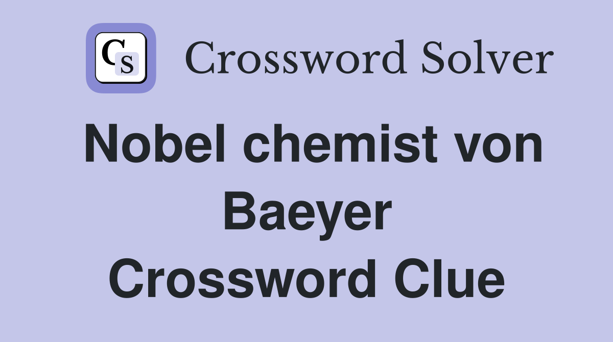 Nobel chemist von Baeyer Crossword Clue