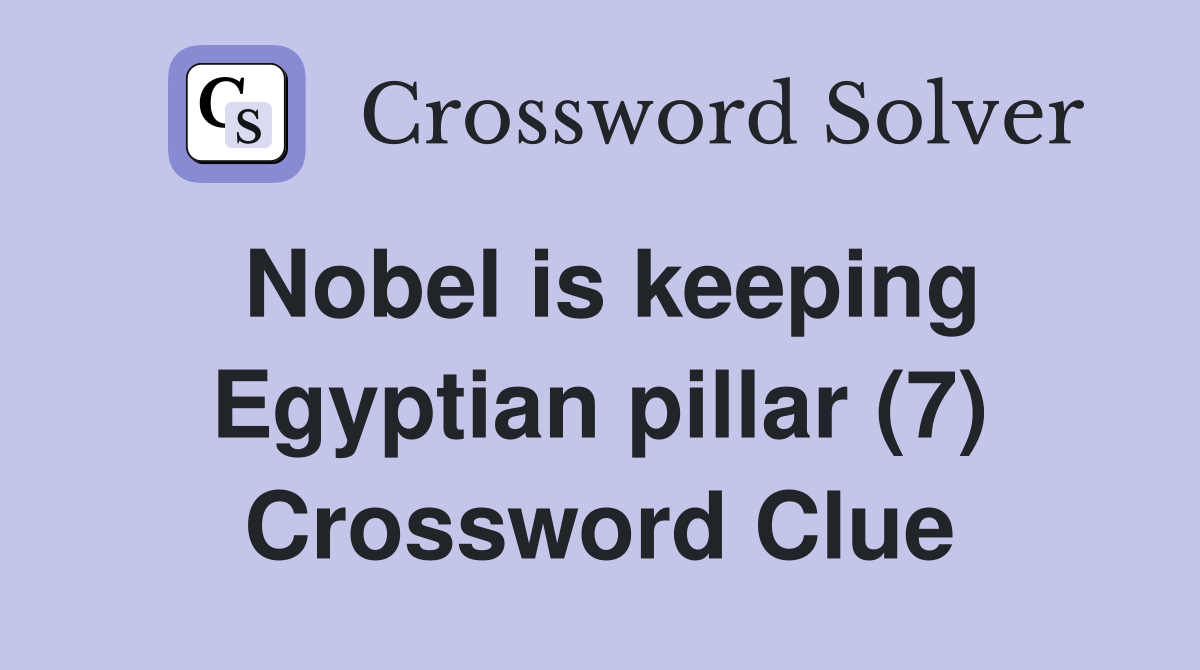 Nobel is keeping Egyptian pillar (7) Crossword Clue