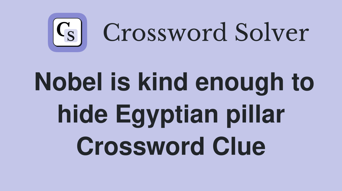 Nobel is kind enough to hide Egyptian pillar Crossword Clue