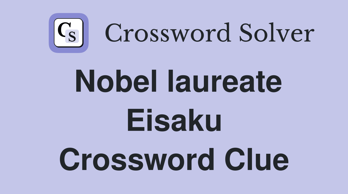 Nobel laureate Eisaku Crossword Clue