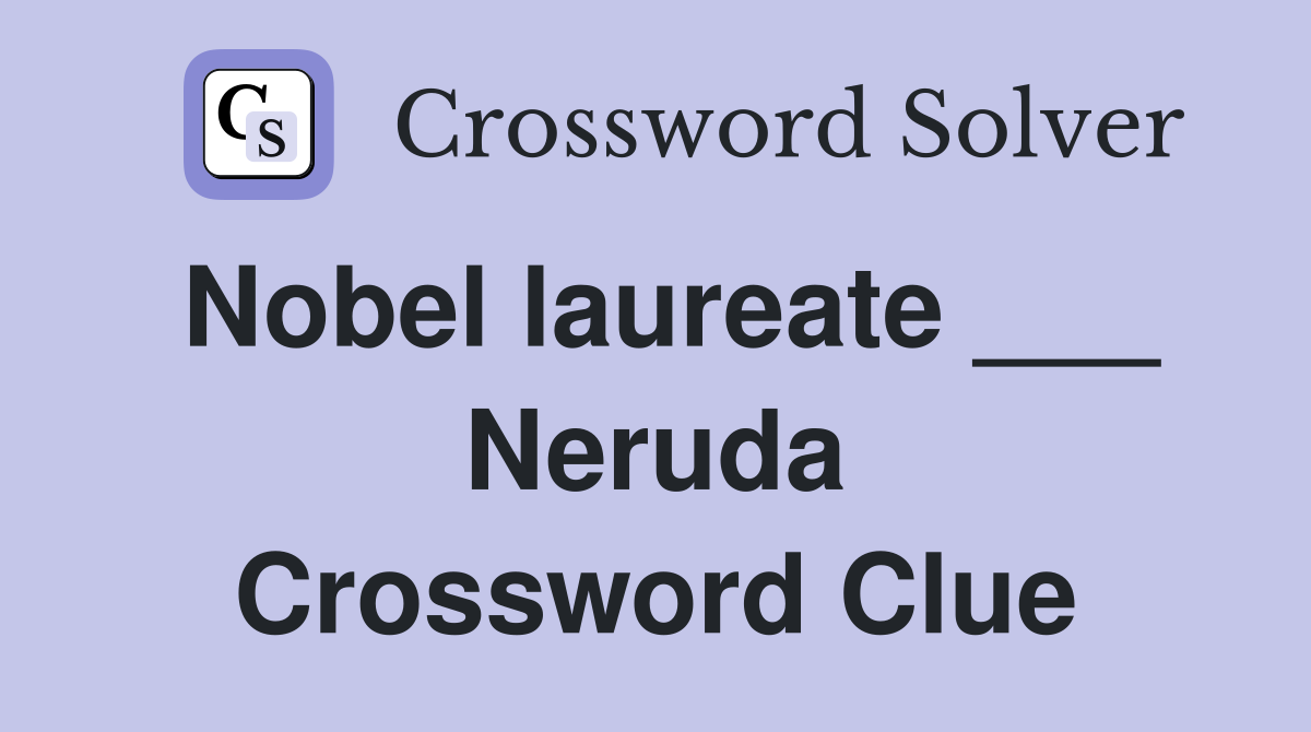 Nobel laureate ___ Neruda Crossword Clue