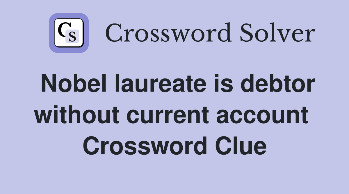 Nobel laureate is debtor without current account  Crossword Clue
