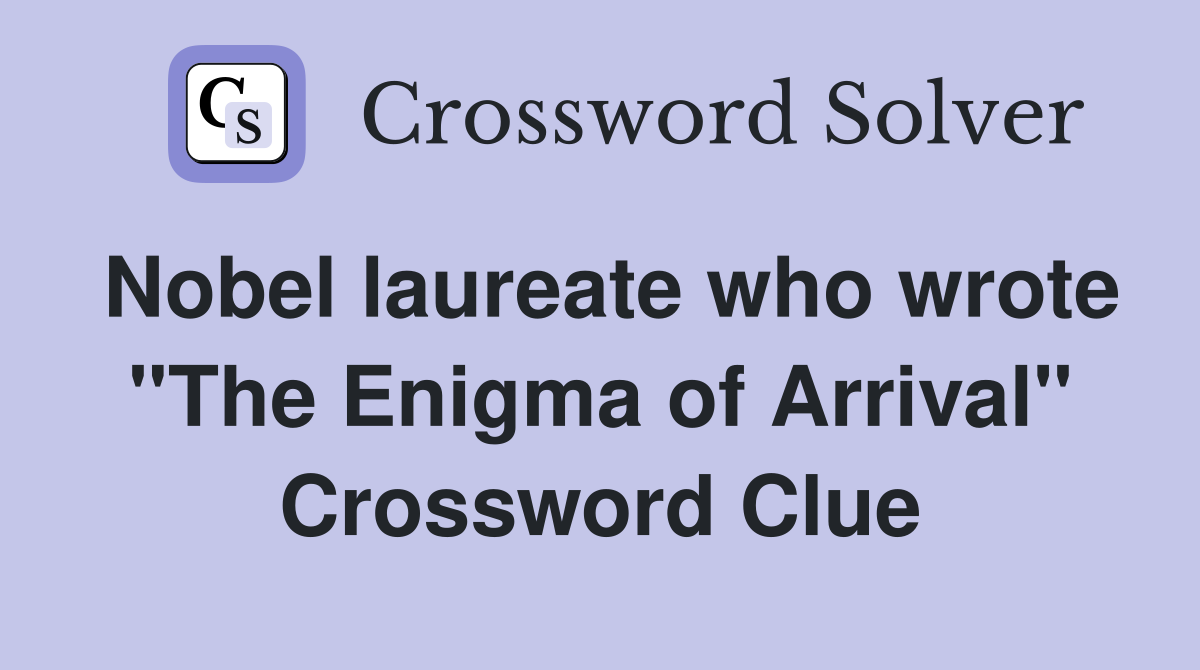 Nobel laureate who wrote "The Enigma of Arrival" Crossword Clue