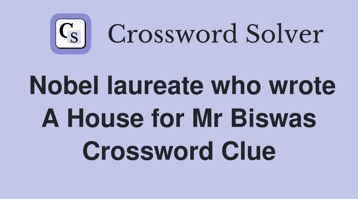 Nobel laureate who wrote A House for Mr Biswas Crossword Clue