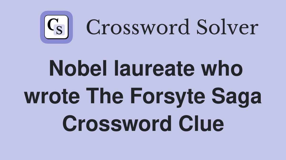 Nobel laureate who wrote The Forsyte Saga Crossword Clue