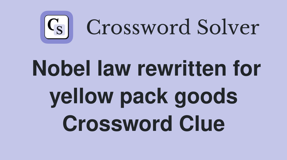 Nobel law rewritten for yellow pack goods Crossword Clue