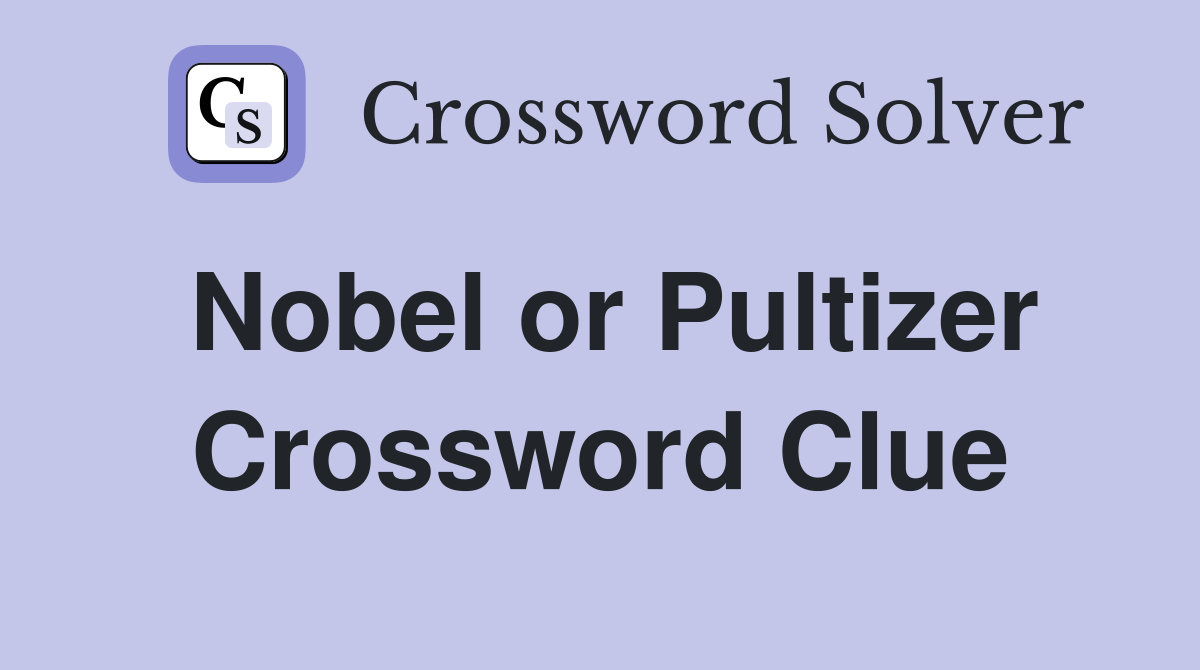 Nobel or Pultizer Crossword Clue