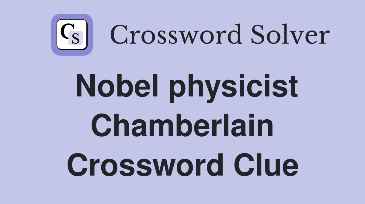 Nobel physicist Chamberlain Crossword Clue