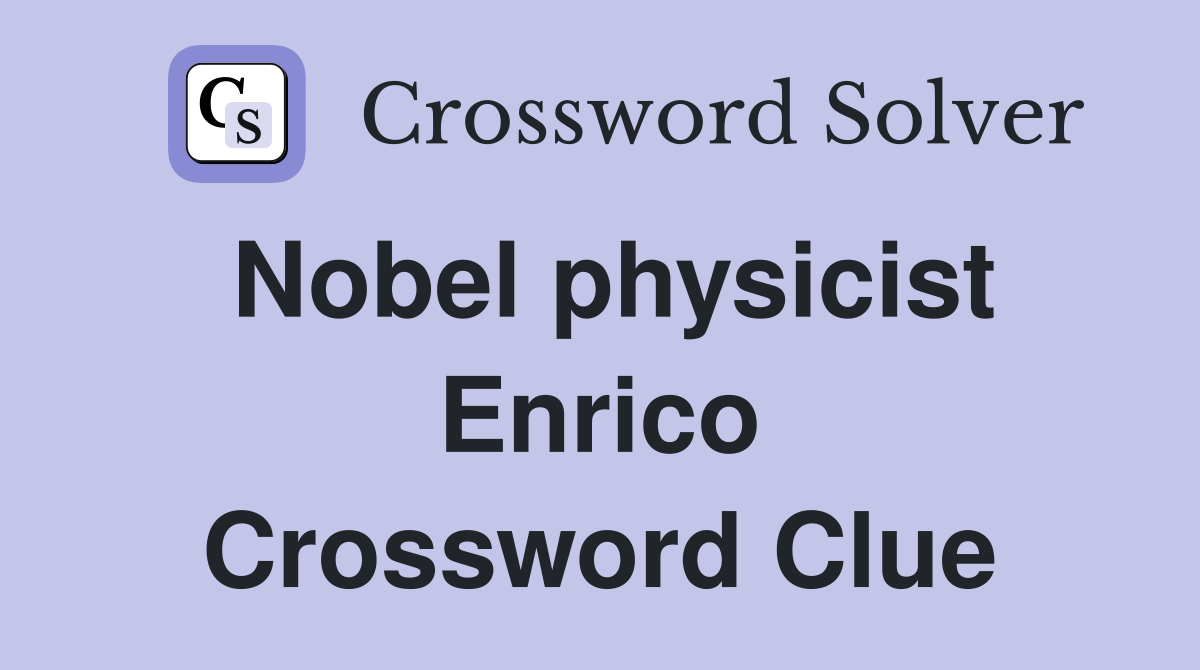 Nobel physicist Enrico Crossword Clue
