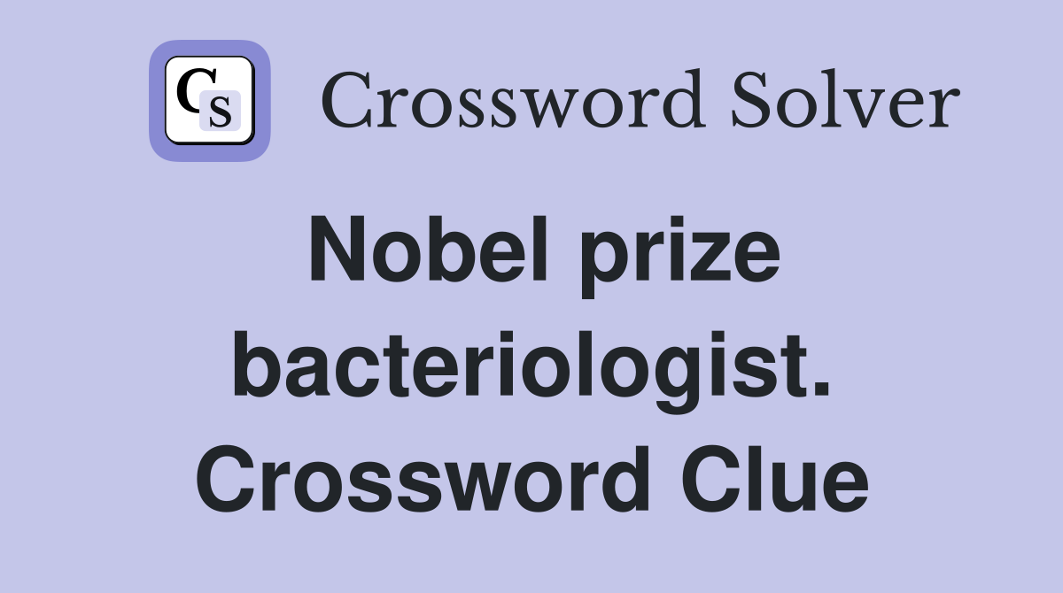 Nobel prize bacteriologist. Crossword Clue