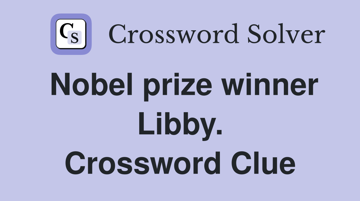 Nobel prize winner Libby. Crossword Clue