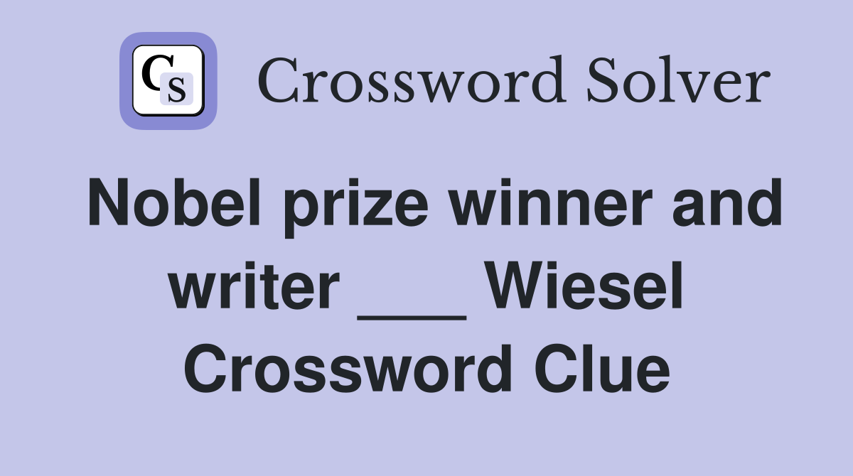 Nobel prize winner and writer ___ Wiesel Crossword Clue