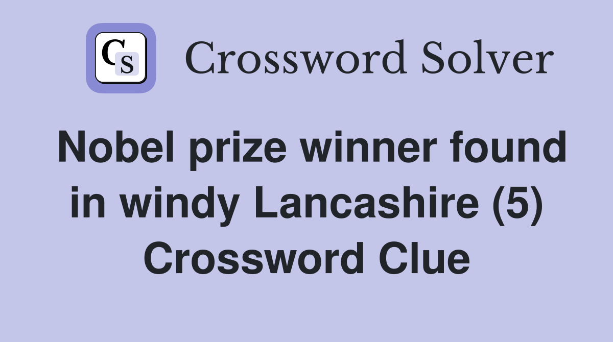 Nobel prize winner found in windy Lancashire (5) Crossword Clue