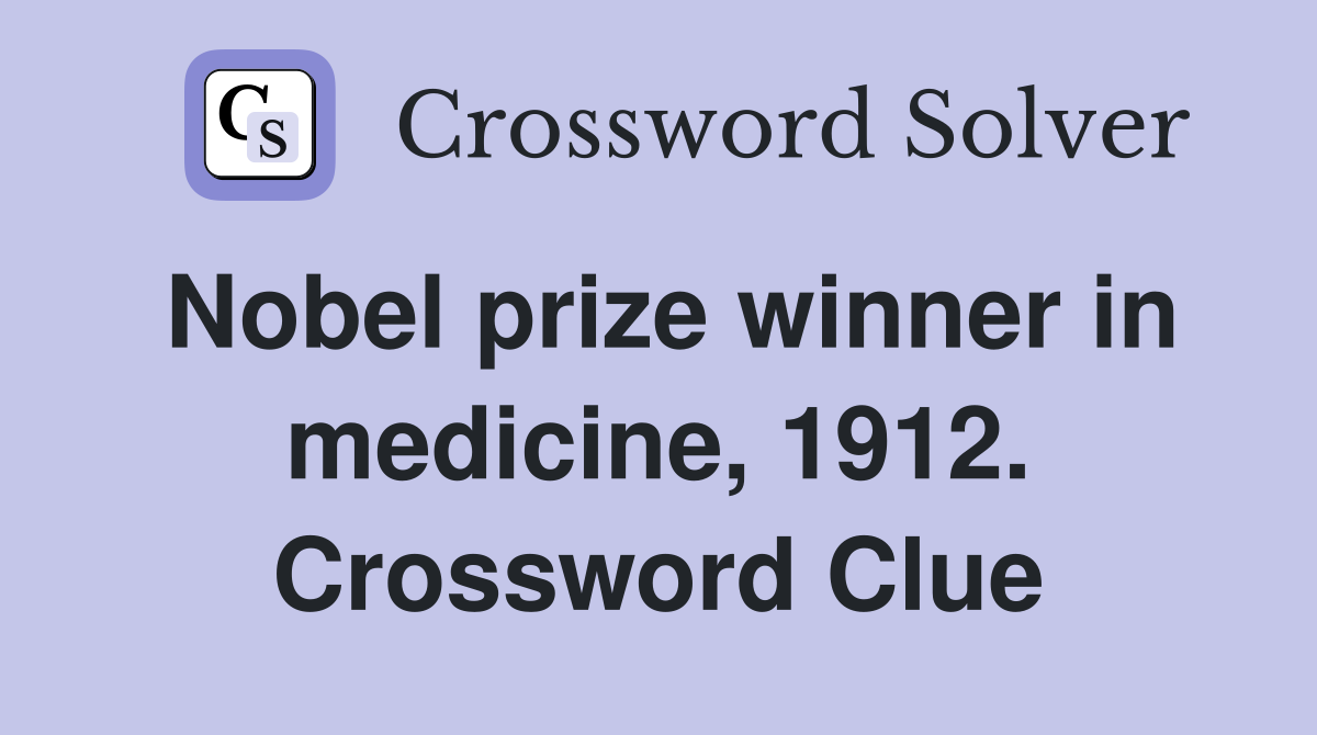Nobel prize winner in medicine, 1912. Crossword Clue