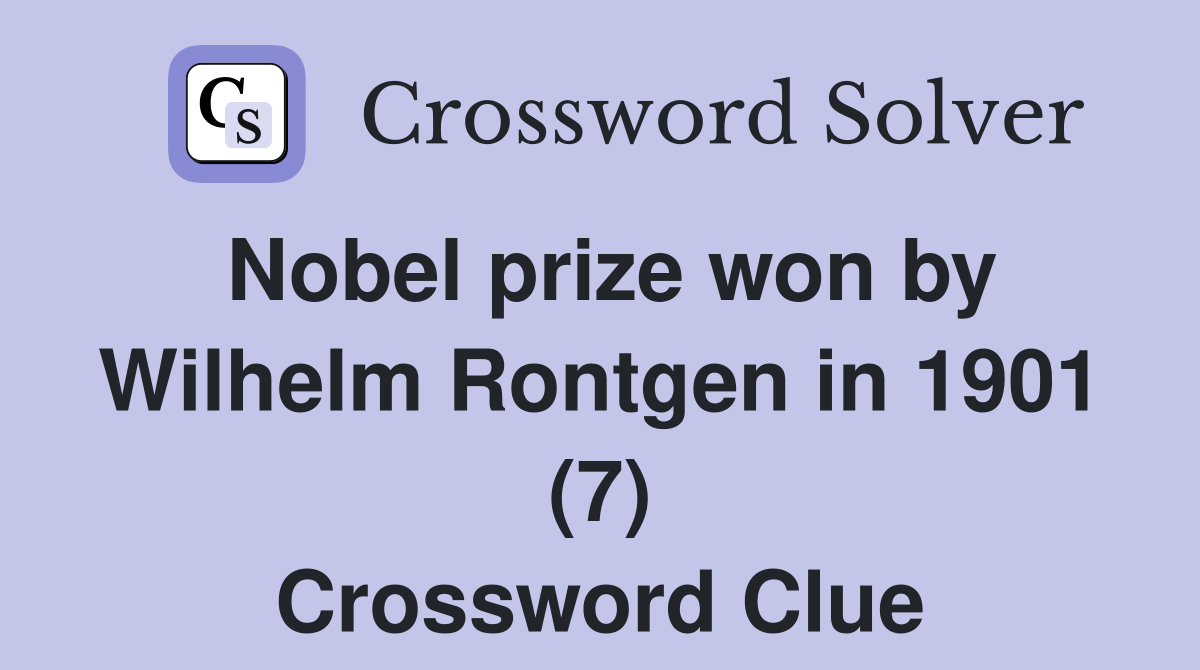 Nobel prize won by Wilhelm Rontgen in 1901 (7) Crossword Clue