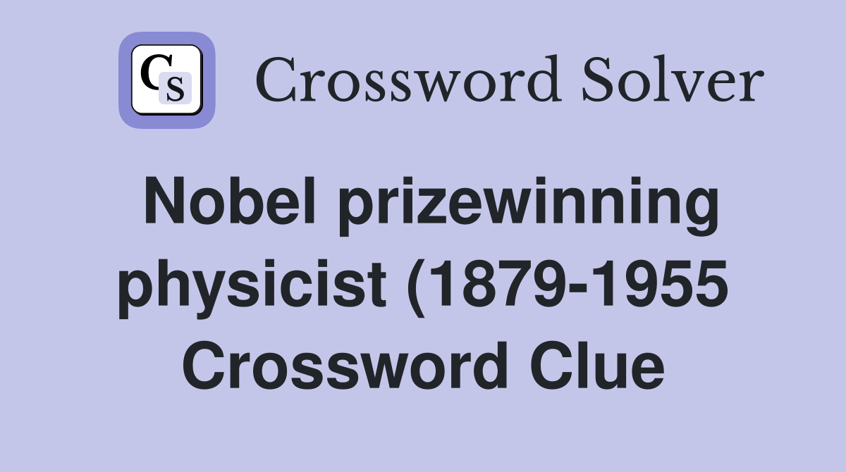Nobel prizewinning physicist (1879 1955) Crossword Clue Answers Nobel prizewinning physicist (1879 1955) Crossword Clue Answers