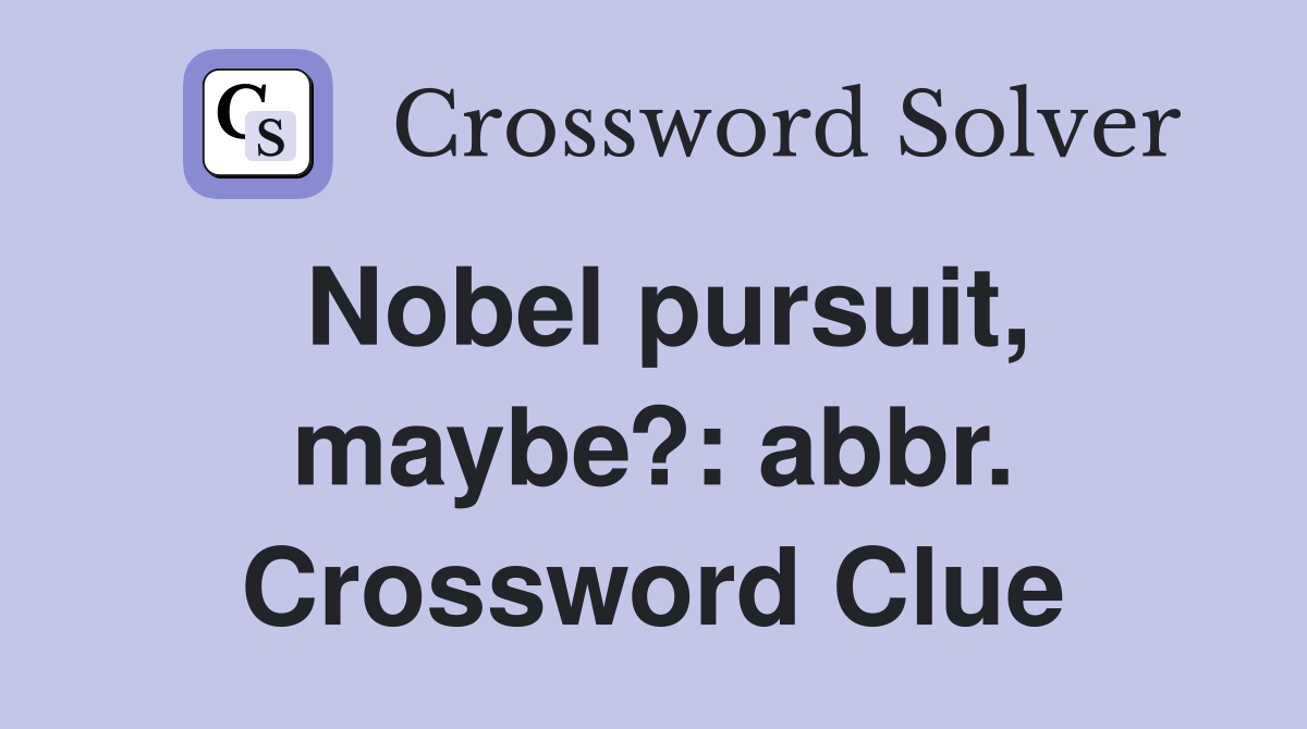 Nobel pursuit, maybe?: abbr. Crossword Clue