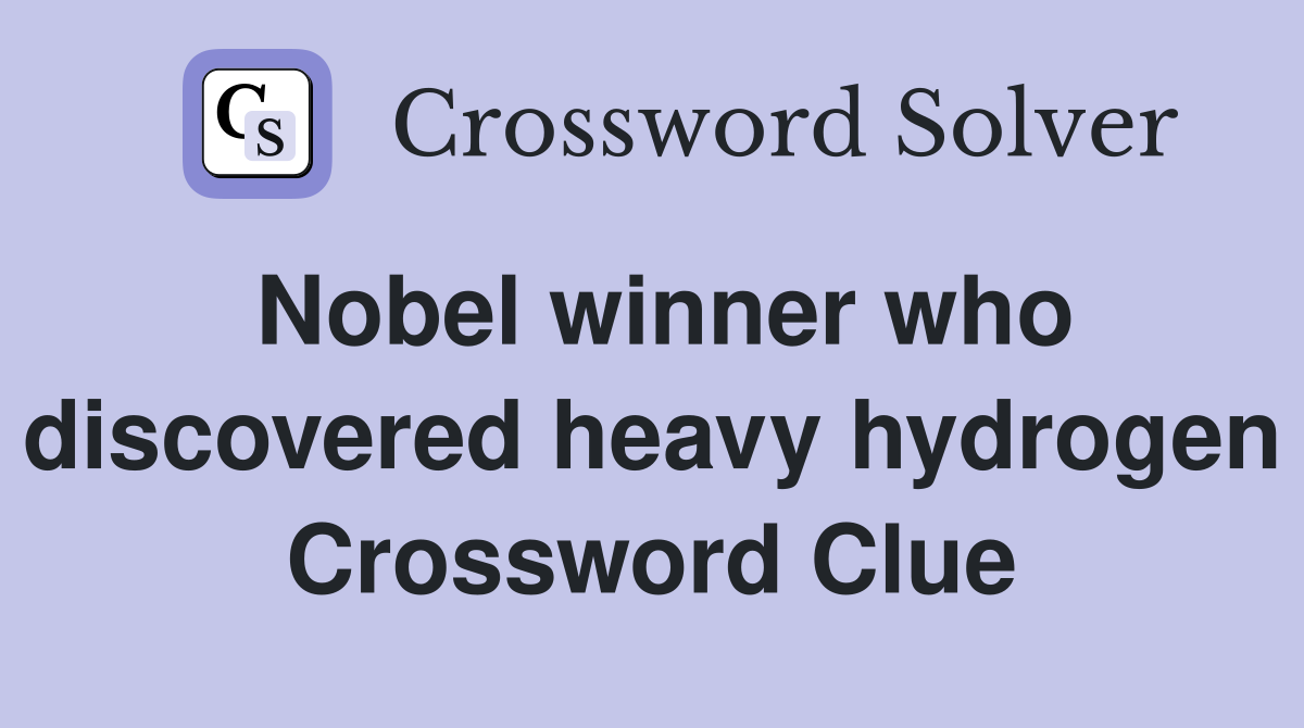 Nobel winner who discovered heavy hydrogen Crossword Clue