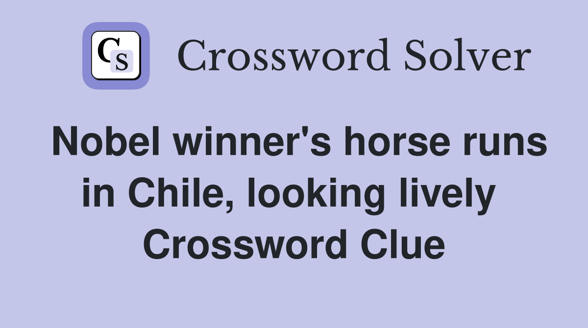 Nobel winner's horse runs in Chile, looking lively  Crossword Clue