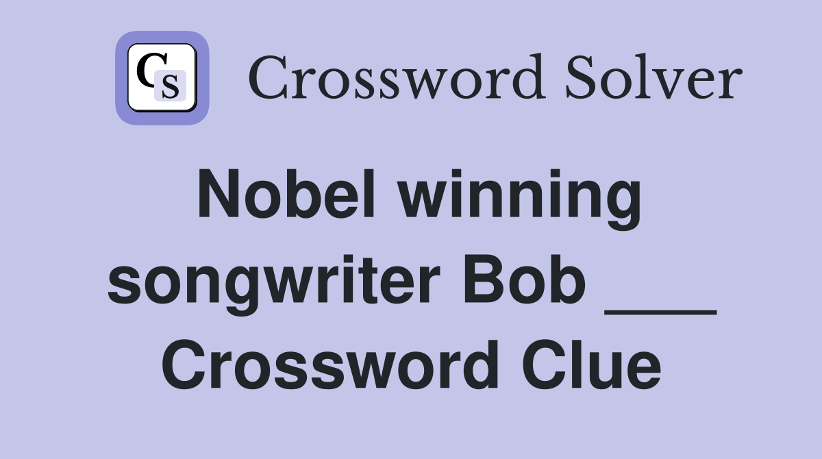 Nobel winning songwriter Bob ___ Crossword Clue